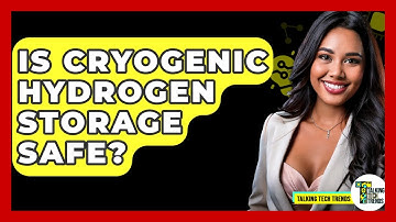 Is Cryogenic Hydrogen Storage Safe? - Talking Tech Trends