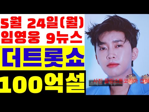 미스터트롯 임영웅 9시뉴스(5월24일) 더트롯쇼, 100억 계약설, 닥터클로, 별빛 같은 나의사랑아