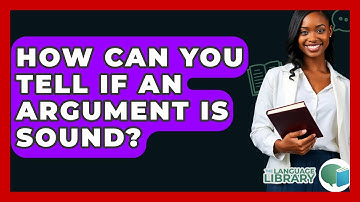 How Can You Tell If An Argument Is Sound? - The Language Library
