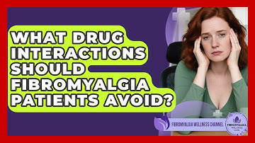 What Drug Interactions Should Fibromyalgia Patients Avoid? - Fibromyalgia Wellness Channel