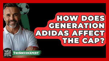 How Does Generation Adidas Affect The Cap? - The Soccer Xpert