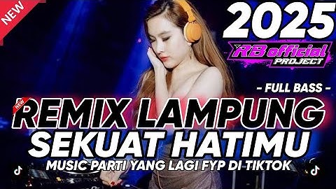 REMIX LAMPUNG TERBARU FULL BASS SEKUAT HATIMU MUSIC VIRALL DI TIKTOK 2025