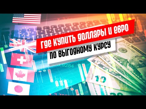 Как купить доллары по самому выгодному курсу / Где лучше купить валюту