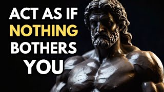 ACT AS IF NOTHING BOTHERS YOU | Epictetus | This is very powerful