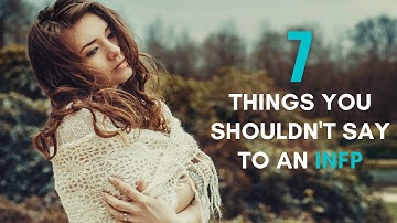 7 Things You Should Stop Saying to an INFP