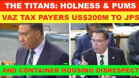THE TITANS: HOLNESS  PUMS VAZ LEND TAX PAYERS MONEY US$200M TO JPS. CONTAINER HOMES DISRESPECT