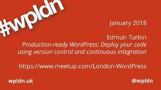 Edmun Turbin - Production ready WordPress: Deploy your code using version control & CI - Jan. 2018