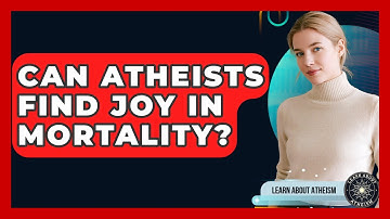 Can Atheists Find Joy In Mortality? - Learn About Atheism