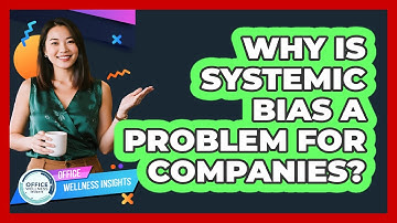 Why Is Systemic Bias A Problem For Companies? - Office Wellness Insights