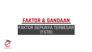 Faktor Gandaan | Faktor Sepunya Terbesar (FSTB) Faktor Gandaan | Faktor Sepunya Terbesar (FSTB)