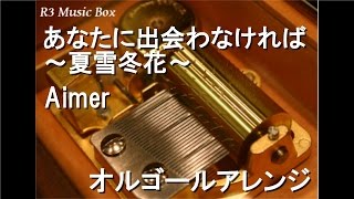 あなたに出会わなければ~夏雪冬花~/Aimer【オルゴール】 (アニメ 「夏雪ランデブー」ED) 夏雪ランデブー 検索動画32 あなたに出会わなければ~夏雪冬花~/Aimer【オルゴール】 (アニメ 「夏雪ランデブー」ED) 夏雪ランデブー 検索動画 32