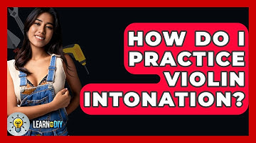 How Do I Practice Violin Intonation? - LearnToDIY360.com