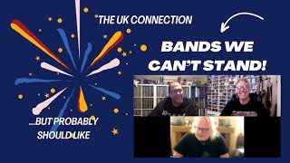 The UK Connection-Bands We CAN'T STAND...But Probably Should Like