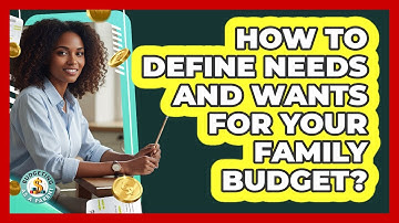How To Define Needs And Wants For Your Family Budget?