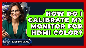 How Do I Calibrate My Monitor For HDMI Color? - NextGen Viewing and Audio