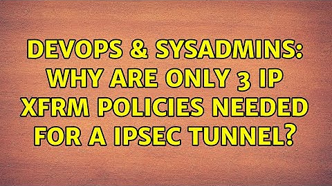 DevOps & SysAdmins: Why are only 3 ip xfrm policies needed for a IPsec tunnel? (2 Solutions!!)