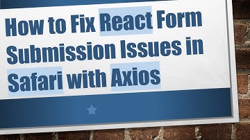 How to Fix React Form Submission Issues in Safari with Axios