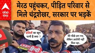 Meerut पहुंचे चंद्रशेखर ने की पीड़ित परिवार से मुलाकात, युवती के अपहरण को लेकर प्रशासन पर जमकर भड़के