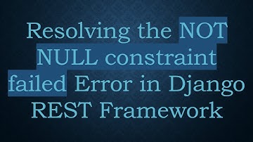 Resolving the NOT NULL constraint failed Error in Django REST Framework