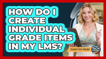 How Do I Create Individual Grade Items In My LMS?