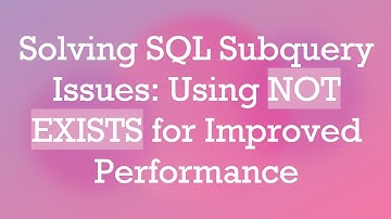 Solving SQL Subquery Issues: Using NOT EXISTS for Improved Performance