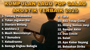 KUMPULAN LAGU POP GALAU AKUSTIK TERBAIK 2025