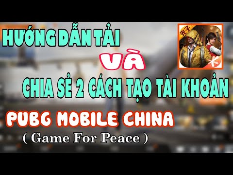 Hướng Dẫn Chi Tiết Cách Tải, Chia Sẻ 2 Cách Tạo Tài Khoản PUBG Mobile TRUNG QUỐC CHINA !