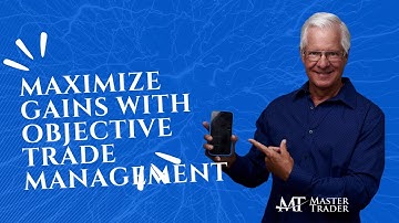 Maximize Gains With Objective Trade Management - MasterTrader.com