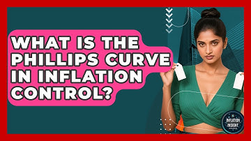 What Is The Phillips Curve In Inflation Control? - Inflation Insight Channel