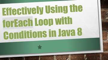 Effectively Using the forEach Loop with Conditions in Java 8