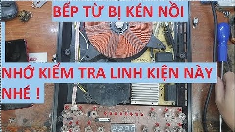 Bếp từ bị kén nồi, hãy kiểm tra con linh kiện này !