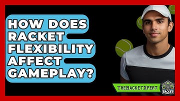 How Does Racket Flexibility Affect Gameplay? - The Racket Xpert