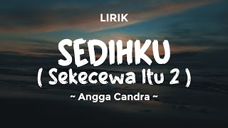 SEDIHKU - ANGGA CANDRA | SEKECEWA ITU 2 | Lirik Lagu Pop Terbaru 2024 | Lagu Trending Hari Ini