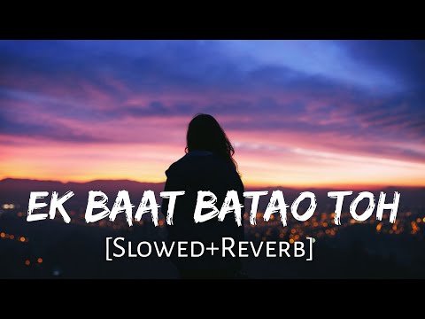 Ek Baat Batao Tum [Slowed+Reverb] B Praak | Filahaal 2 Mohabbat | Akshay Kumar | Lofi Music Channel