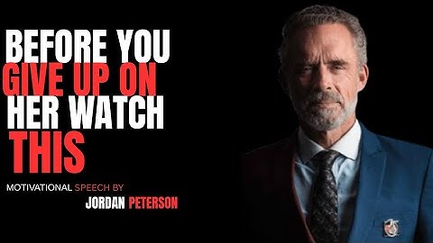 BEFORE YOU GIVE UP ON HER, WATCH THIS   BEST MOTIVATIONAL SPEECH BY DR  JORDAN #jordanpeterson
