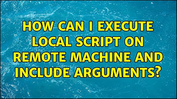 Unix & Linux: How can I execute local script on remote machine and include arguments?