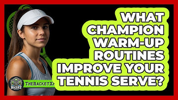 What Champion Warm-up Routines Improve Your Tennis Serve? - The Racket Xpert