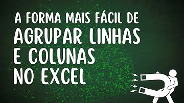 A forma mais fácil de Agrupar Linhas e Colunas no Excel