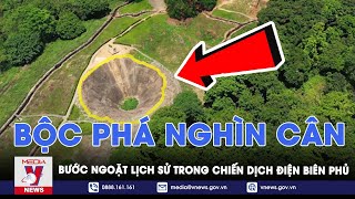 Bộc phá nghìn cân - bước ngoặt lịch sử trong Chiến dịch Điện Biên Phủ- VNews