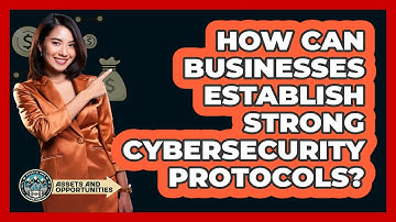 How Can Businesses Establish Strong Cybersecurity Protocols?