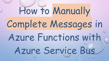 How to Manually Complete Messages in Azure Functions with Azure Service Bus