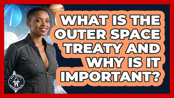 What Is The Outer Space Treaty And Why Is It Important? - All About Astronauts