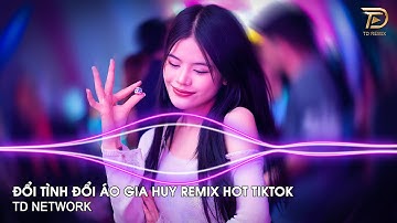 Đổi Tình Đổi Áo Remix Gia Huy (TD Network) ~ Đổi Tình Đổi Áo Đổi Cả Giấc Mơ Remix Hót Trend Tiktok