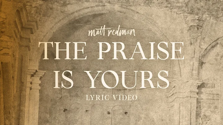 Matt Redman - The Praise Is Yours (Lyric Video)
