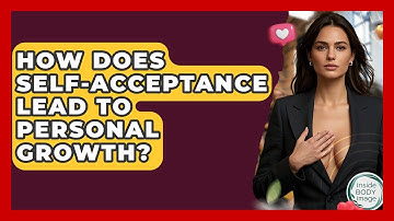 How Does Self-acceptance Lead To Personal Growth? - Inside Body Image