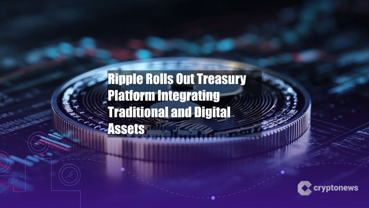Ripple Rolls Out Treasury Platform Integrating Traditional and - YouTube