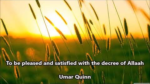 To be pleased and satisfied with the decree of Allaah.. by Umar Quinn