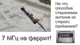 7 МГц на феррит! На что способна стержневая антенна из старого приёмника? [Ferrite Antenna on HF]