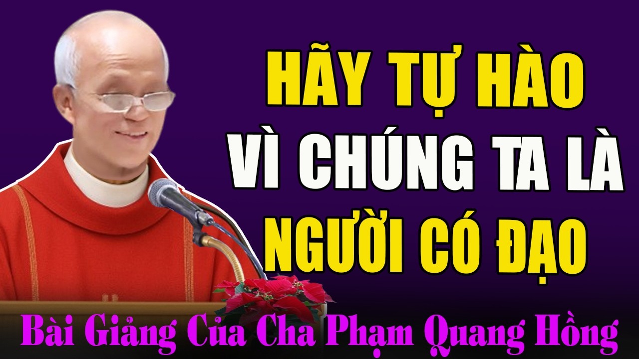 Hãy Tự Hào Mỗi Khi Nghĩ Đến Tôi Là Người Có Đạo - Bài Giảng Tĩnh Tâm Cha Phạm Quang Hồng