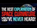 The best explanation of space curvature youve never heard